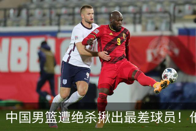 中国男篮遭绝杀揪出最差球员！他上场21分钟，球队输18分 表现太糟